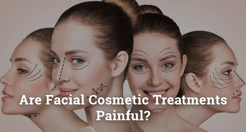 Are Facial Cosmetic Treatments Painful