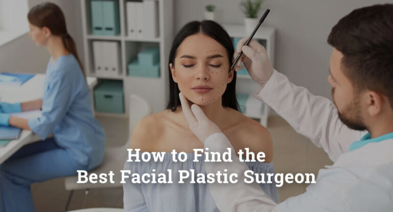 How to Find the Best Facial Plastic Surgeon for You