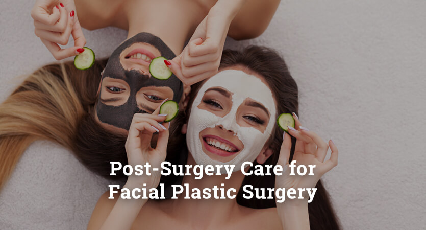 Post-Surgery Care for Facial Plastic Surgery