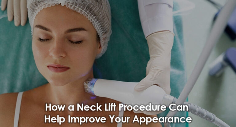 How a Neck Lift Procedure Can Help Improve Your Appearance