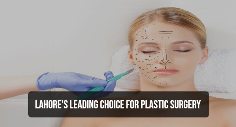 Lahore's Leading Choice for Plastic Surgery