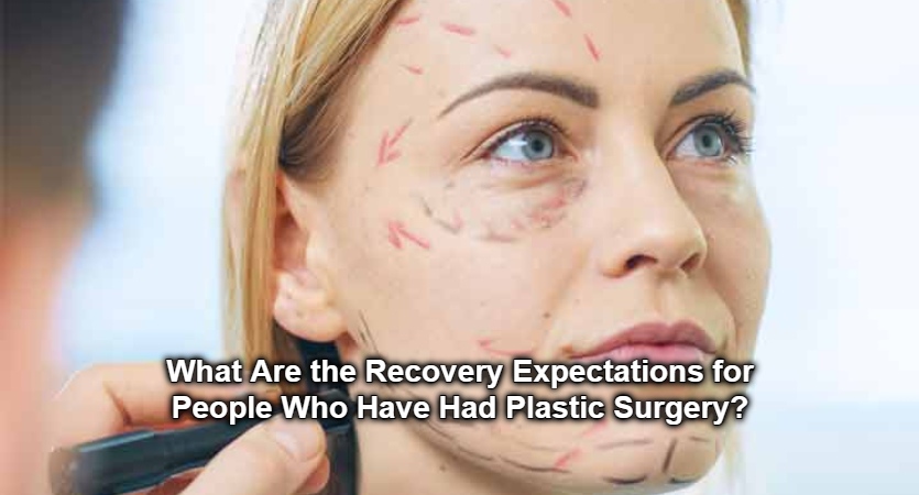 What Are the Recovery Expectations for People Who Have Had Plastic Surgery_