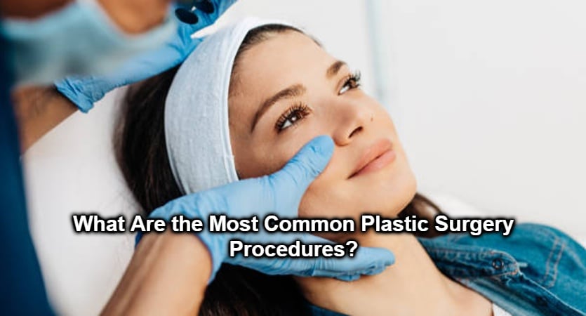 What Are the Most Common Plastic Surgery Procedures_